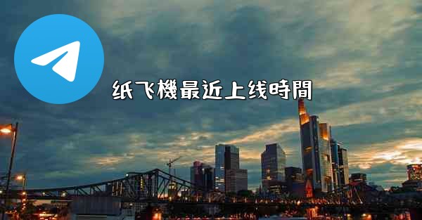 纸飞機最近上线時間