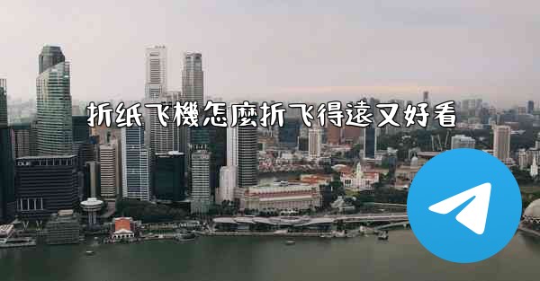 折纸飞機怎麼折飞得遠又好看