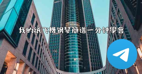 <b>我的纸飞機钢琴簡谱一分钟學會</b>