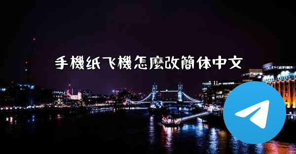 <b>手機纸飞機怎麼改簡体中文</b>