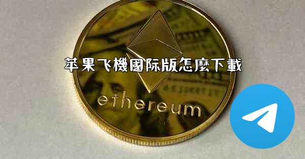 <b>苹果飞機國际版怎麼下載</b>