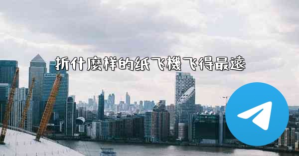 折什麼样的纸飞機飞得最遠