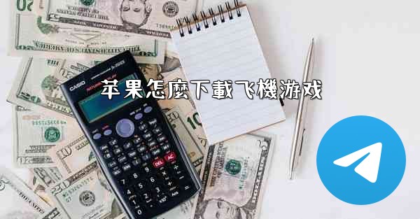 苹果怎麼下載飞機游戏