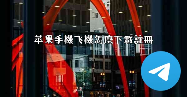 苹果手機飞機怎麼下載註冊