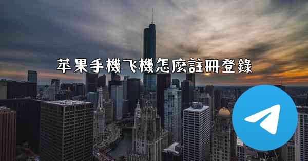 苹果手機飞機怎麼註冊登錄