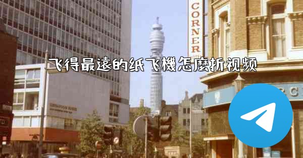 飞得最遠的纸飞機怎麼折视频