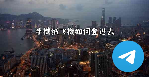 <b>手機纸飞機如何登进去</b>