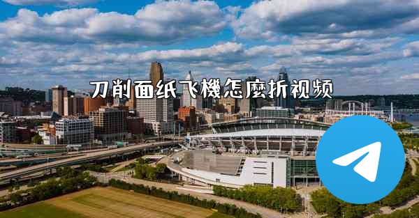 刀削面纸飞機怎麼折视频