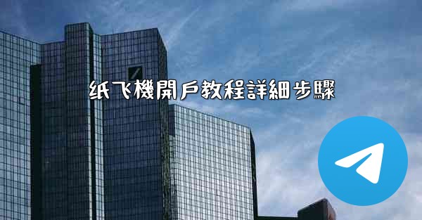 纸飞機開戶教程詳細步驟