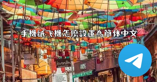 <b>手機纸飞機怎麼設置為簡体中文</b>