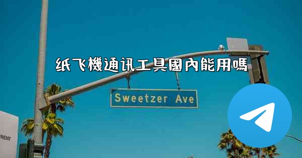 纸飞機通讯工具國內能用嗎