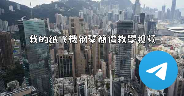 我的纸飞機钢琴簡谱教學视频