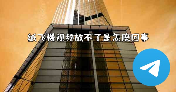 纸飞機视频放不了是怎麼回事