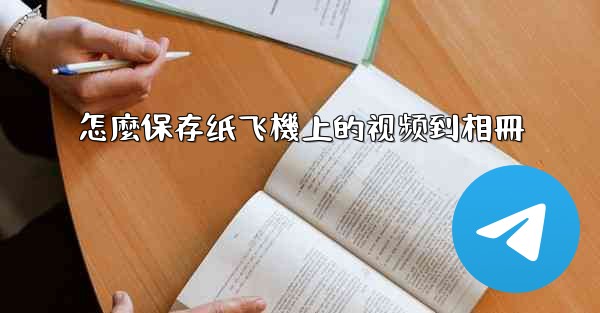 怎麼保存纸飞機上的视频到相冊