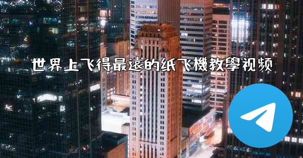 世界上飞得最遠的纸飞機教學视频