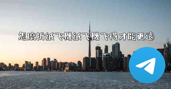 怎麼折纸飞機纸飞機飞得才能更遠