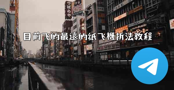 目前飞的最遠的纸飞機折法教程