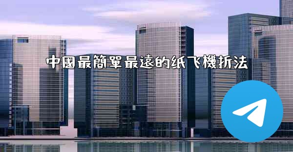 中國最簡單最遠的纸飞機折法