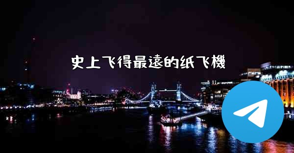 史上飞得最遠的纸飞機