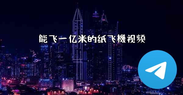 能飞一亿米的纸飞機视频