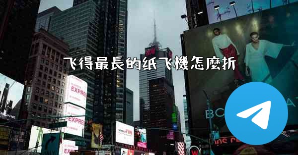 飞得最長的纸飞機怎麼折
