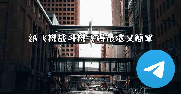 纸飞機战斗機飞得最遠又簡單