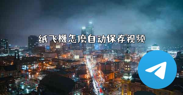 纸飞機怎麼自动保存视频