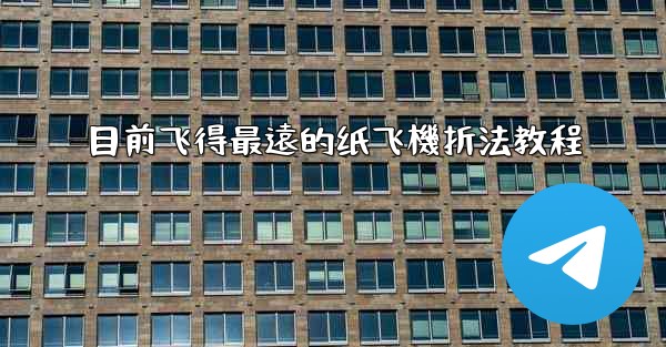 目前飞得最遠的纸飞機折法教程