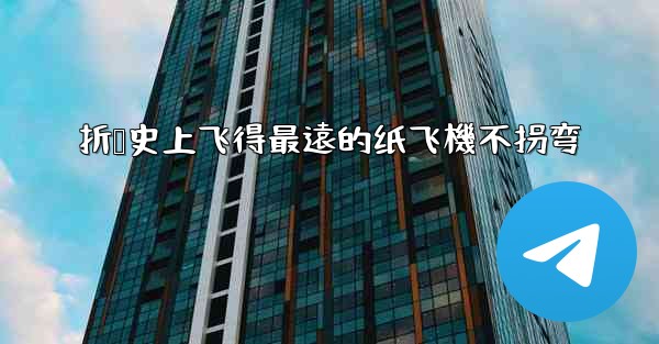 折叠史上飞得最遠的纸飞機不拐弯