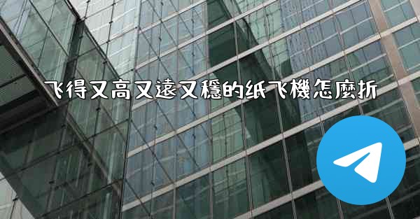 飞得又高又遠又穩的纸飞機怎麼折