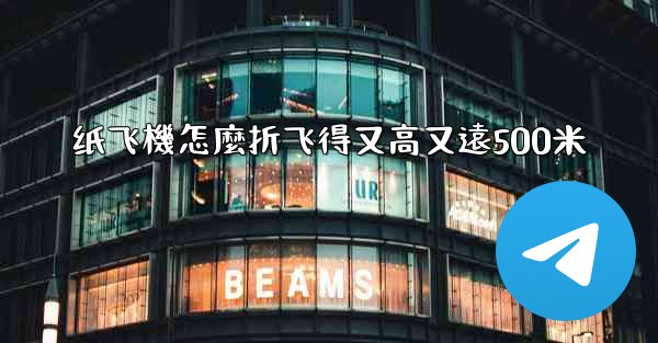 纸飞機怎麼折飞得又高又遠500米