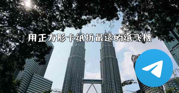 用正方形卡纸折最遠的纸飞機