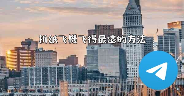 折纸飞機飞得最遠的方法