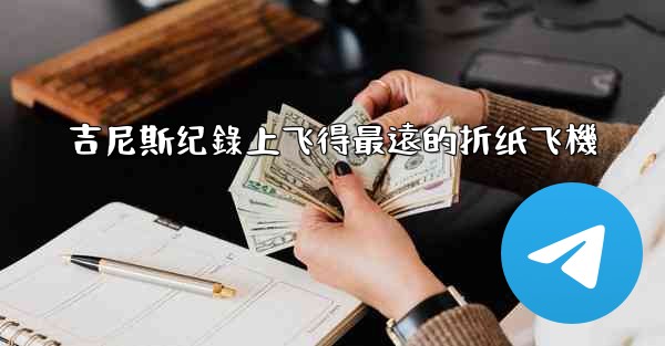 吉尼斯纪錄上飞得最遠的折纸飞機