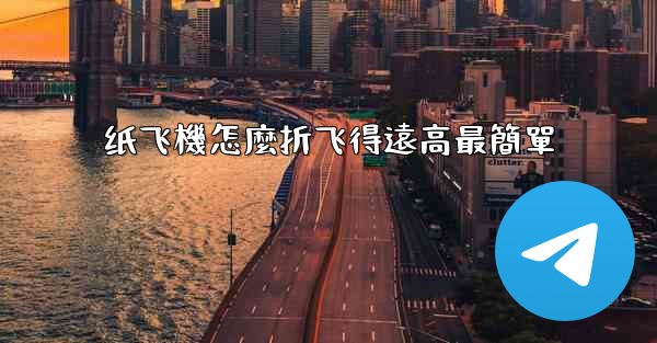 <b>纸飞機怎麼折飞得遠高最簡單</b>