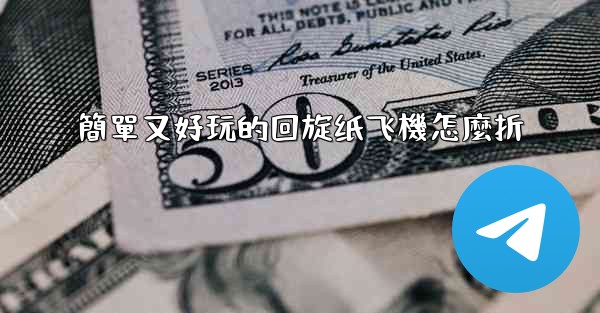 簡單又好玩的回旋纸飞機怎麼折