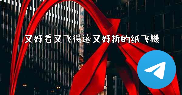 又好看又飞得遠又好折的纸飞機