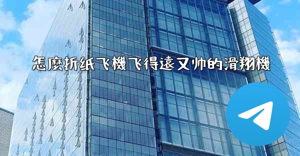 怎麼折纸飞機飞得遠又帅的滑翔機