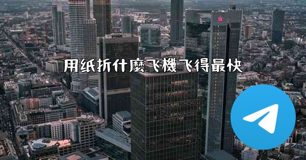 用纸折什麼飞機飞得最快