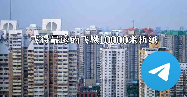 <b>飞得最遠的飞機10000米折纸</b>