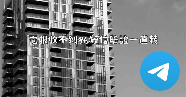 電报收不到86短信驗證一直转