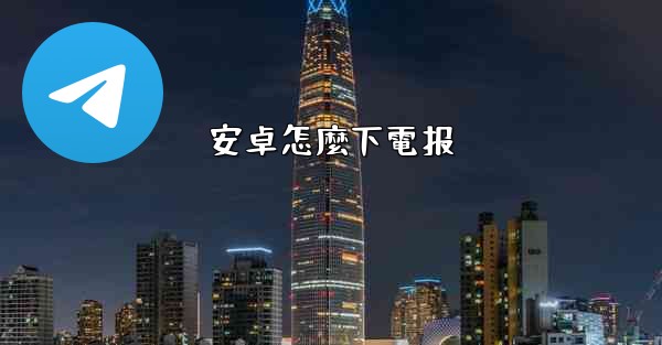 安卓怎麼下電报