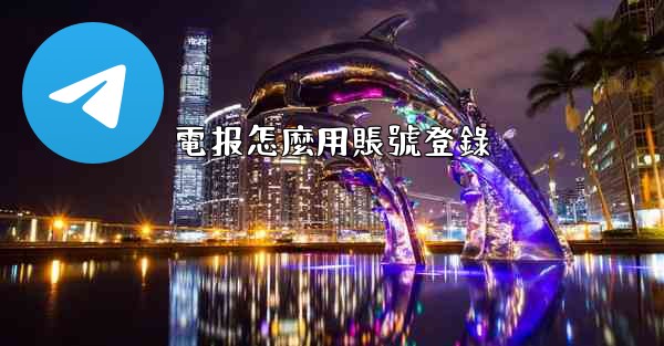 電报怎麼用賬號登錄
