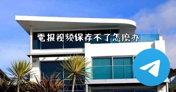 <b>電报视频保存不了怎麼办</b>