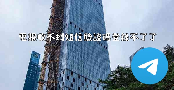電报收不到短信驗證碼登錄不了了