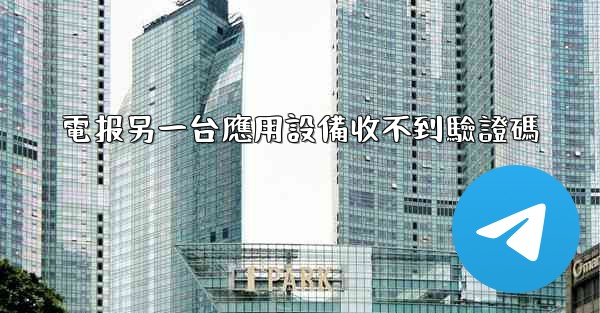 電报另一台應用設備收不到驗證碼