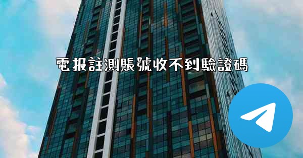 <b>電报註測賬號收不到驗證碼</b>