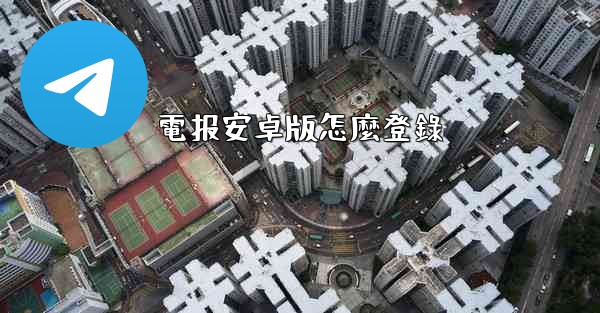 電报安卓版怎麼登錄