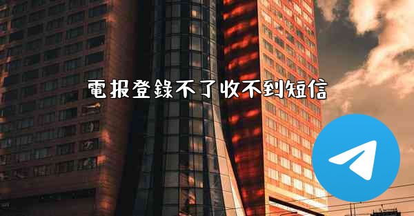 電报登錄不了收不到短信
