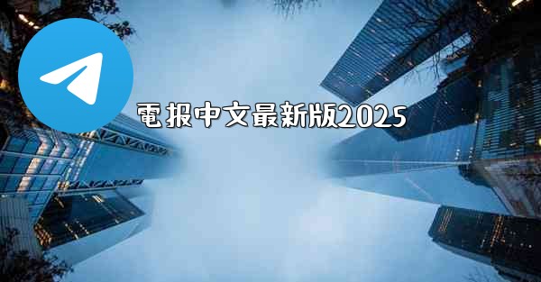 <b>電报中文最新版2025</b>
